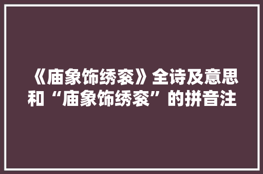 《庙象饰绣衮》全诗及意思和“庙象饰绣衮”的拼音注释