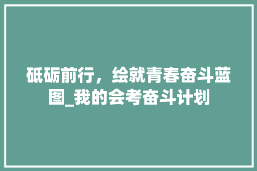 砥砺前行，绘就青春奋斗蓝图_我的会考奋斗计划