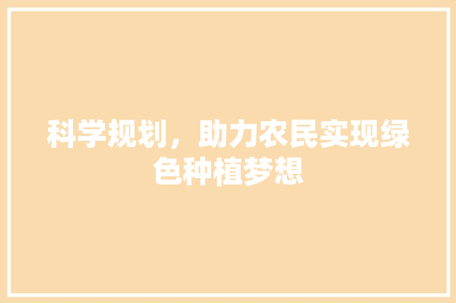 科学规划，助力农民实现绿色种植梦想 应用文