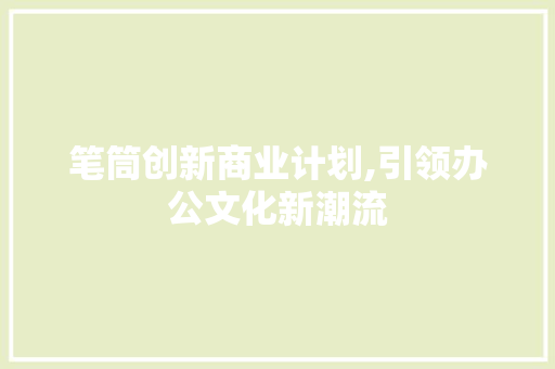 笔筒创新商业计划,引领办公文化新潮流