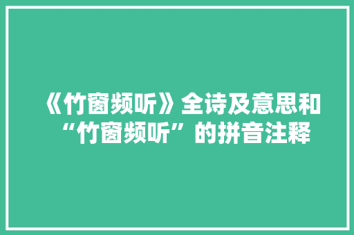 《竹窗频听》全诗及意思和“竹窗频听”的拼音注释 诗词鉴赏