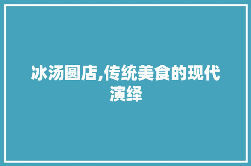 冰汤圆店,传统美食的现代演绎 诗词应用