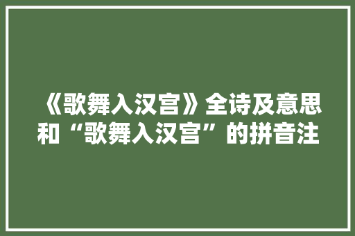 《歌舞入汉宫》全诗及意思和“歌舞入汉宫”的拼音注释
