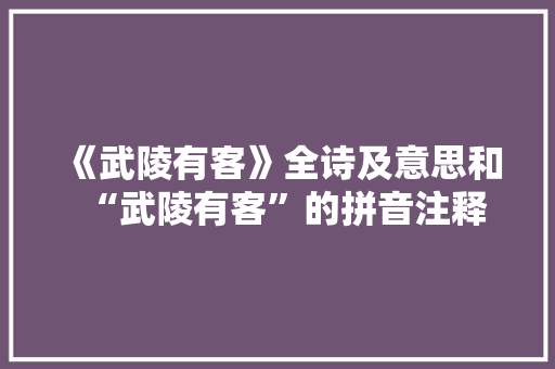 《武陵有客》全诗及意思和“武陵有客”的拼音注释 诗词鉴赏