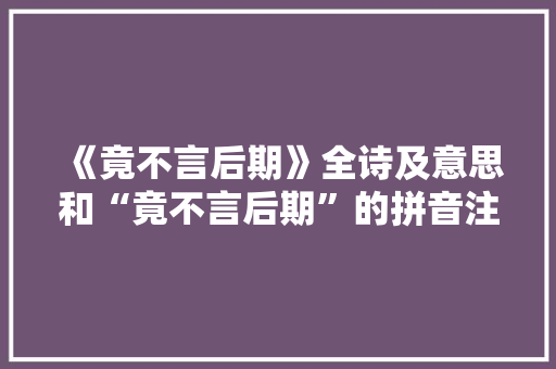 《竟不言后期》全诗及意思和“竟不言后期”的拼音注释