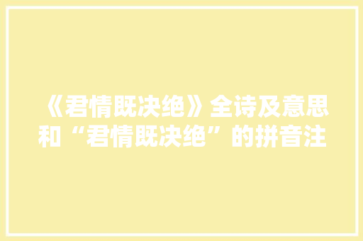 《君情既决绝》全诗及意思和“君情既决绝”的拼音注释 诗词鉴赏