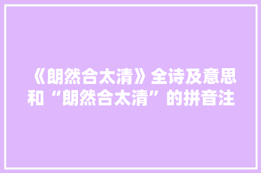 《朗然合太清》全诗及意思和“朗然合太清”的拼音注释