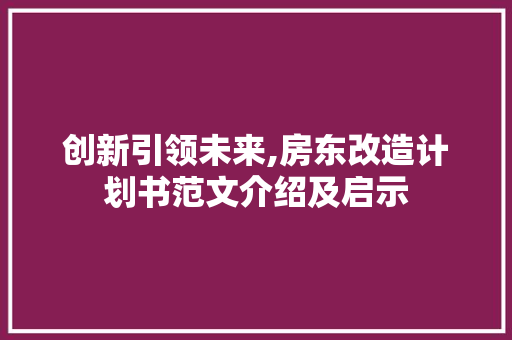创新引领未来,房东改造计划书范文介绍及启示