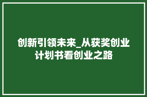 创新引领未来_从获奖创业计划书看创业之路