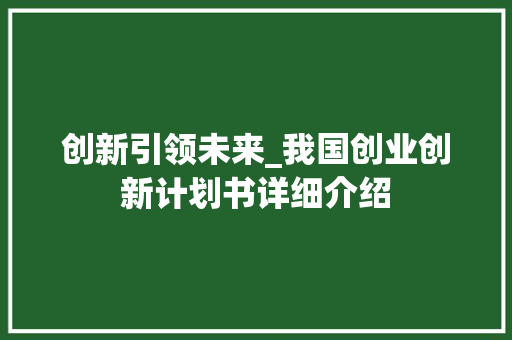 创新引领未来_我国创业创新计划书详细介绍