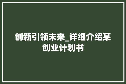 创新引领未来_详细介绍某创业计划书