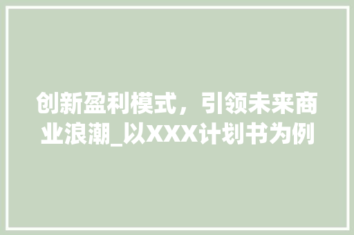 创新盈利模式，引领未来商业浪潮_以XXX计划书为例
