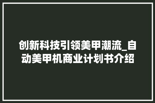 创新科技引领美甲潮流_自动美甲机商业计划书介绍