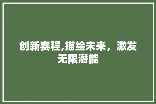 创新赛程,描绘未来，激发无限潜能
