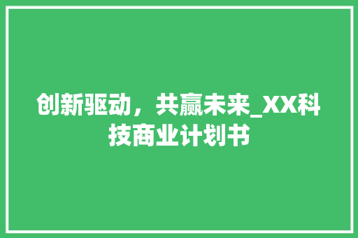 创新驱动，共赢未来_XX科技商业计划书