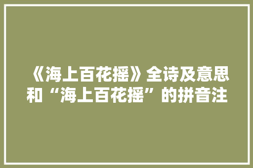 《海上百花摇》全诗及意思和“海上百花摇”的拼音注释