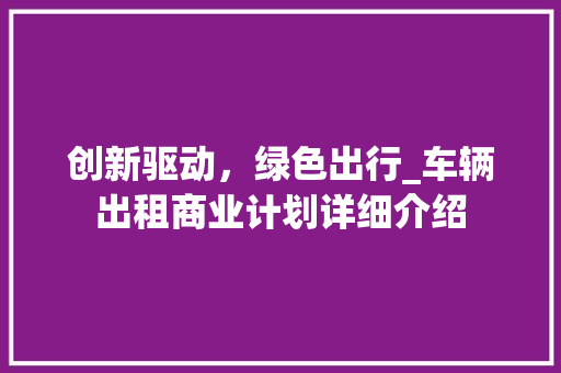 创新驱动，绿色出行_车辆出租商业计划详细介绍