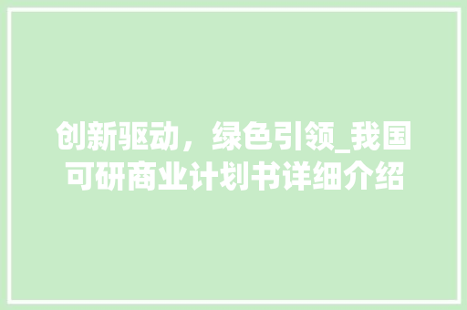 创新驱动，绿色引领_我国可研商业计划书详细介绍 诗词鉴赏