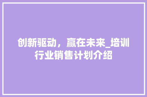 创新驱动，赢在未来_培训行业销售计划介绍