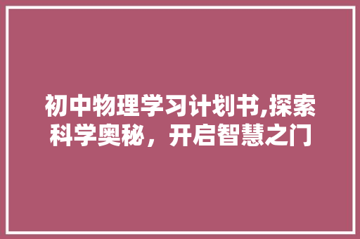 初中物理学习计划书,探索科学奥秘，开启智慧之门