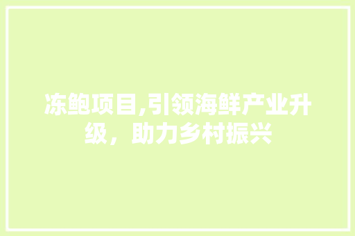 冻鲍项目,引领海鲜产业升级，助力乡村振兴 诗词应用