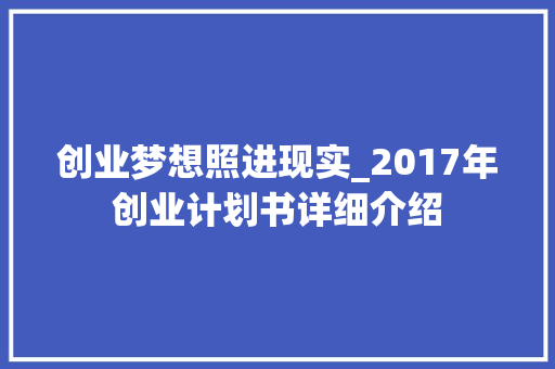 创业梦想照进现实_2017年创业计划书详细介绍