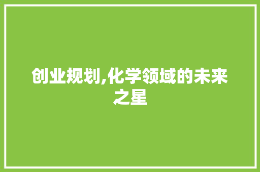 创业规划,化学领域的未来之星