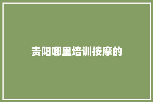 贵阳哪里培训按摩的