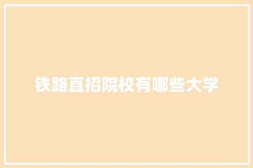 铁路直招院校有哪些大学 应用文