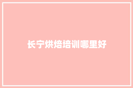 长宁烘焙培训哪里好 应用文