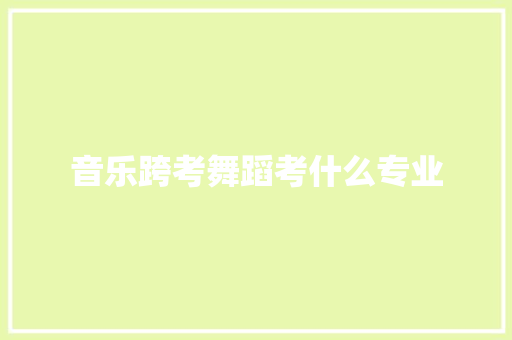 音乐跨考舞蹈考什么专业 社交媒体