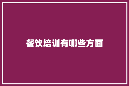 餐饮培训有哪些方面