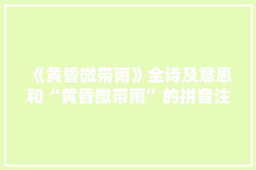 《黄昏微带雨》全诗及意思和“黄昏微带雨”的拼音注释