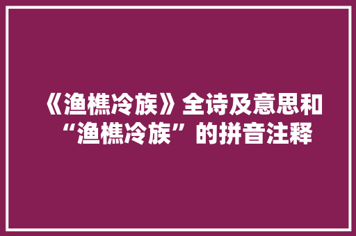 《渔樵冷族》全诗及意思和“渔樵冷族”的拼音注释