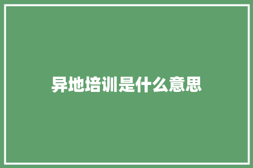 异地培训是什么意思 应用文