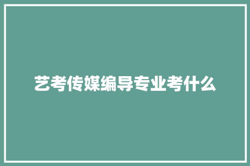 艺考传媒编导专业考什么