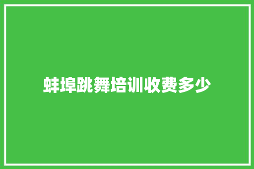 蚌埠跳舞培训收费多少