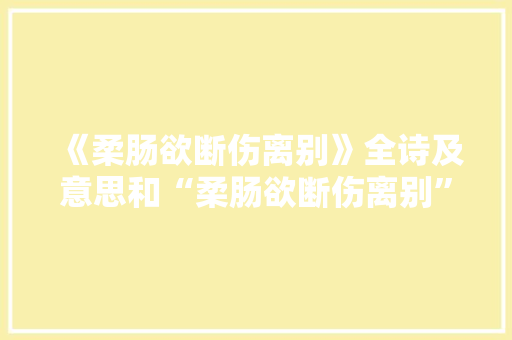 《柔肠欲断伤离别》全诗及意思和“柔肠欲断伤离别”的拼音注释