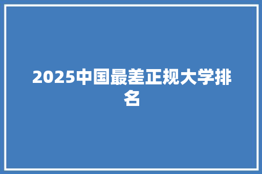 2025中国最差正规大学排名