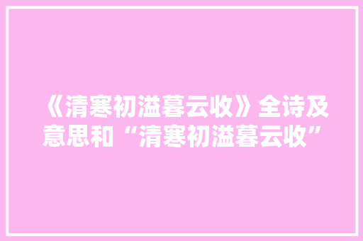 《清寒初溢暮云收》全诗及意思和“清寒初溢暮云收”的拼音注释 诗词鉴赏