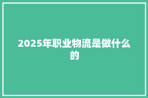 2025年职业物流是做什么的