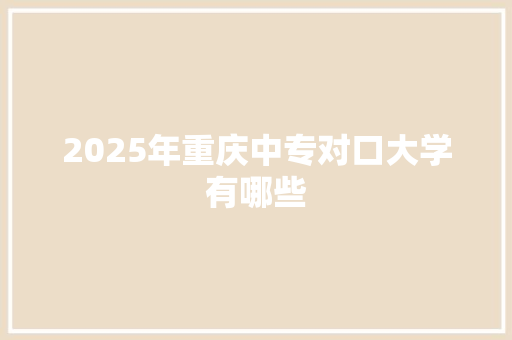 2025年重庆中专对口大学有哪些