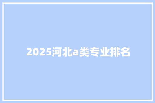 2025河北a类专业排名