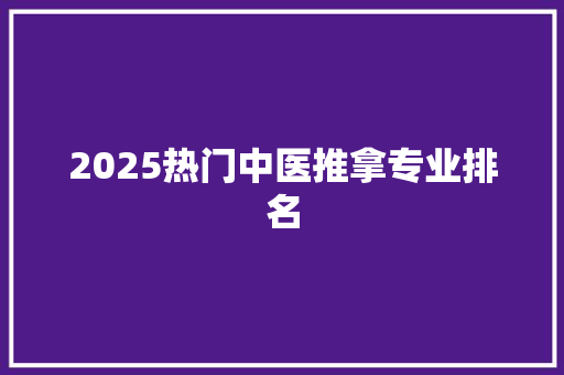 2025热门中医推拿专业排名