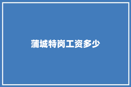 蒲城特岗工资多少 职场写作