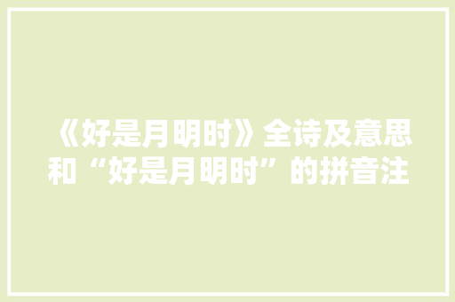 《好是月明时》全诗及意思和“好是月明时”的拼音注释 诗词鉴赏