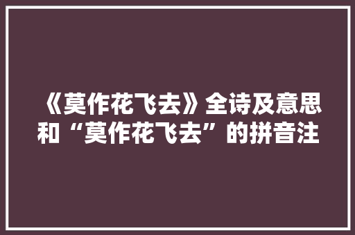 《莫作花飞去》全诗及意思和“莫作花飞去”的拼音注释