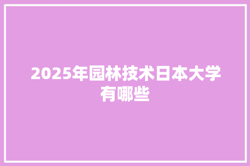 2025年园林技术日本大学有哪些