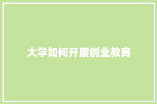 大学如何开展创业教育