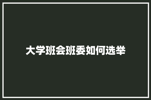大学班会班委如何选举 诗词体裁